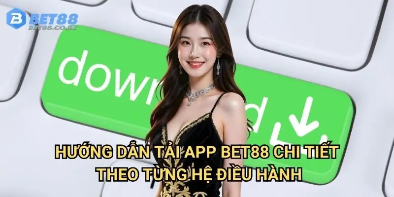 Hướng dẫn tải app Bet88 chi tiết theo từng hệ điều hành
