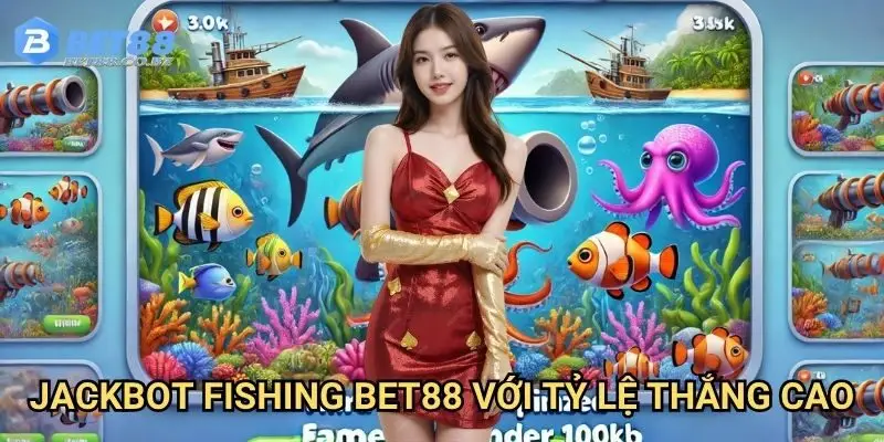 Jackbot Fishing Bet88 với tỷ lệ thắng cao