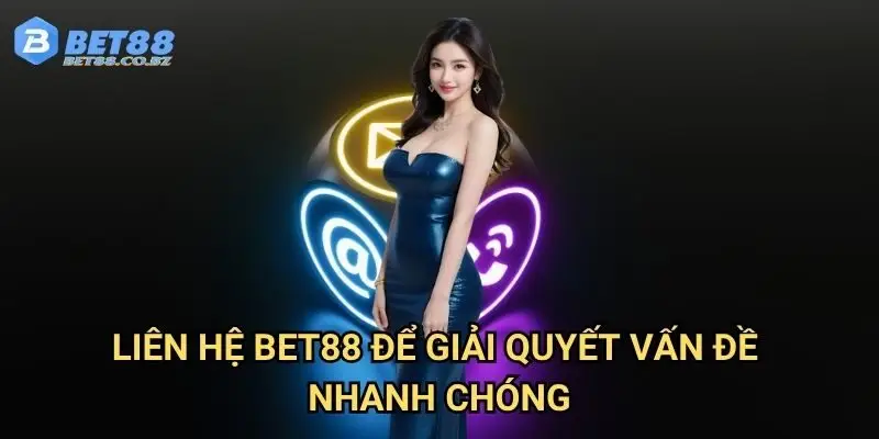 Liên hệ Bet88 để giải quyết vấn đề nhanh chóng
